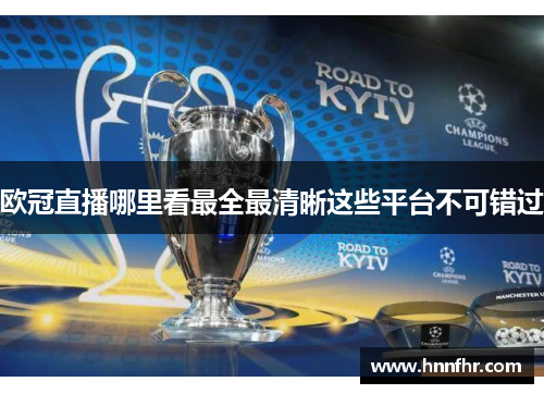 欧冠直播哪里看最全最清晰这些平台不可错过