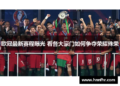 欧冠最新赛程曝光 看各大豪门如何争夺荣耀殊荣
