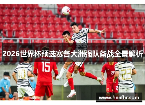 2026世界杯预选赛各大洲强队备战全景解析