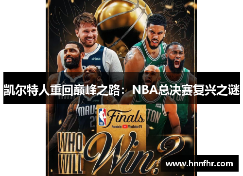 凯尔特人重回巅峰之路:NBA总决赛复兴之谜 凯尔特人重回巅峰之路:NBA总决赛复兴之谜