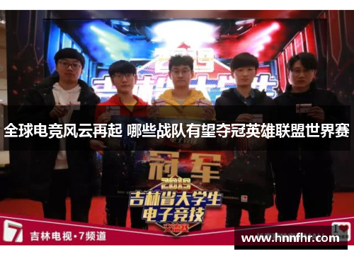 全球电竞风云再起 哪些战队有望夺冠英雄联盟世界赛