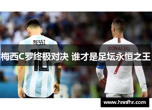 梅西C罗终极对决 谁才是足坛永恒之王