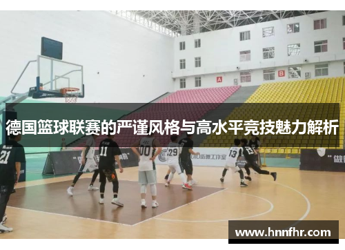 德国篮球联赛的严谨风格与高水平竞技魅力解析