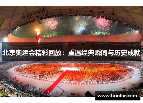 北京奥运会精彩回放：重温经典瞬间与历史成就