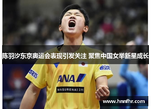 陈羽汐东京奥运会表现引发关注 聚焦中国女举新星成长
